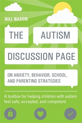 The Autism Discussion Page on Anxiety, Behavior, School, and Parenting Strategies: A Toolbox for Helping Children with Autism Feel Safe, Accepted, and by Nason, Bill