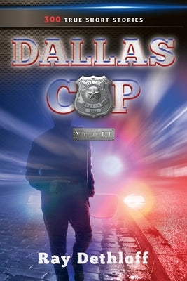 DALLAS COP Volume III 300 TRUE SHORT STORIES by Dethloff, Ray