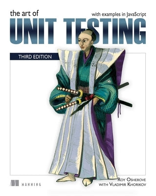 The Art of Unit Testing, Third Edition: With Examples in JavaScript by Osherove, Roy