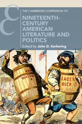 The Cambridge Companion to Nineteenth-Century American Literature and Politics by Kerkering, John D.