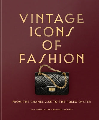 Vintage Icons of Fashion: From the Chanel 2.55 to the Rolex Oyster by Sanz, Raul Barragan