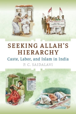 Seeking Allah's Hierarchy: Caste, Labor, and Islam in India by Saidalavi, P. C.