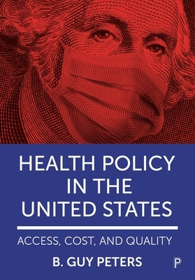 Health Policy in the United States: Access, Cost and Quality by Peters, B. Guy