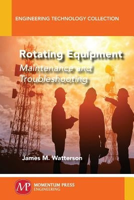 Rotating Equipment: Maintenance and Troubleshooting by Watterson, James M.