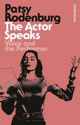 The Actor Speaks: Voice and the Performer by Rodenburg, Patsy