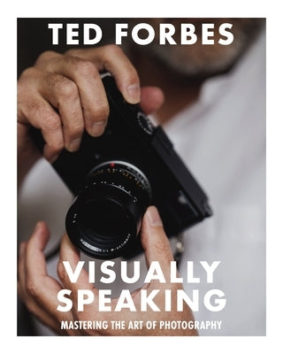 Visually Speaking: Mastering Photography as a Visual Language by Forbes, Ted