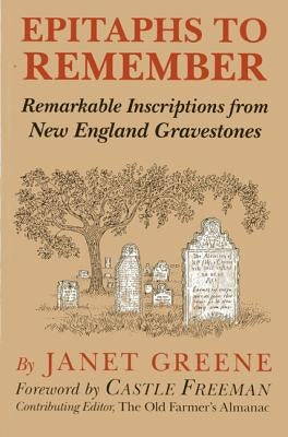 Epitaphs to Remember: Remarkable Inscriptions from New England Gravestones by Greene, Janet