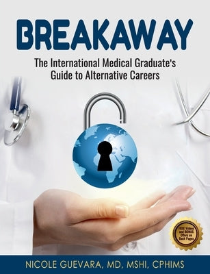 Breakaway: The International Medical Graduate's Guide to Alternative Careers: The International Medical Graduate's Guide to Alter by Guevara, Nicole