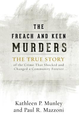 The Freach and Keen Murders: The True Story of the Crime That Shocked and Changed a Community Forever by Munley, Kathleen P.