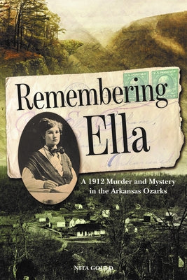 Remembering Ella: A 1912 Murder and Mystery in the Arkansas Ozarks by Gould, Nita