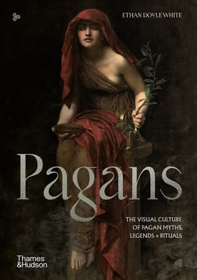 Pagans: The Visual Culture of Pagan Myths, Legends and Rituals by White, Ethan Doyle