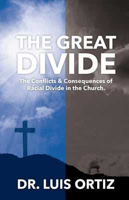 The Great Divide: Conflict & Consequences of Racial Divide in the Church. by Ortiz, Luis