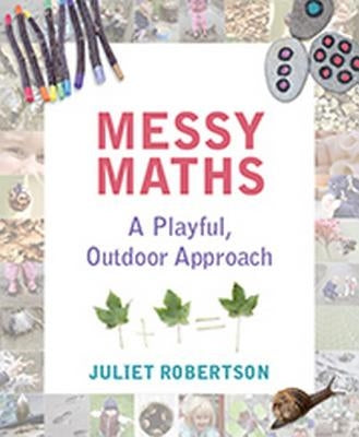 Messy Maths: A Playful, Outdoor Approach for Early Years by Robertson, Juliet