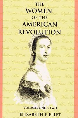 The Women of the American Revolution Volumes I and II by Ellet, Elizabeth F.