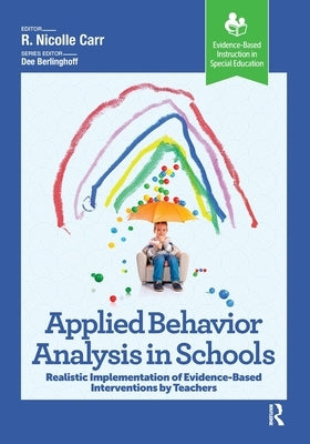 Applied Behavior Analysis in Schools: Realistic Implementation of Evidence-Based Interventions by Teachers by Carr, R.