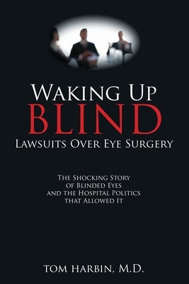 Waking Up Blind: Lawsuits over Eye Surgery by Harbin, Mba