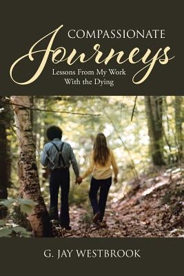 Compassionate Journeys: Lessons From My Work With the Dying by Westbrook, G. Jay