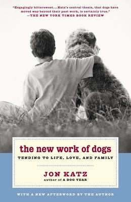 The New Work of Dogs: Tending to Life, Love, and Family by Katz, Jon