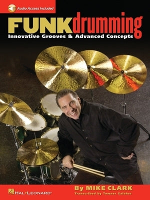 Funk Drumming - Innovative Grooves & Advanced Concepts Book/Online Audio [With CD (Audio)] by Clark, Mike