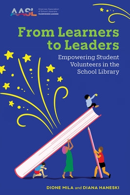 From Learners to Leaders: Empowering Student Volunteers in the School Library by Mila, Dione