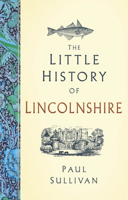 The Little History of Lincolnshire by Sullivan, Paul