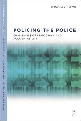 Policing the Police: Challenges of Democracy and Accountability by Rowe, Michael