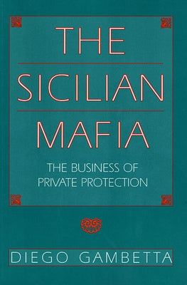 The Sicilian Mafia: The Business of Private Protection by Gambetta, Diego