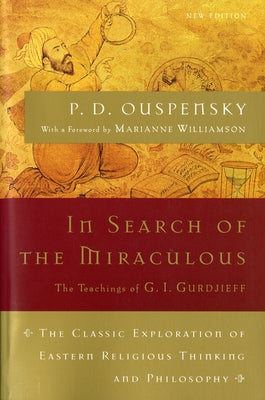 In Search of the Miraculous: The Definitive Exploration of G. I. Gurdjieff's Mystical Thought and Universal View by Ouspensky, P. D.