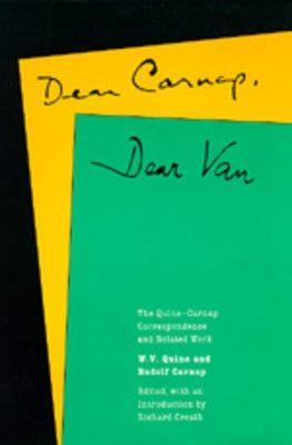 Dear Carnap, Dear Van: The Quine-Carnap Correspondence and Related Work by Quine, W. V.