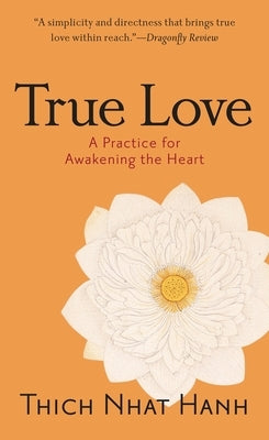 True Love: A Practice for Awakening the Heart by Hanh, Thich Nhat