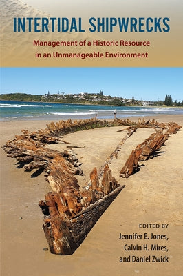 Intertidal Shipwrecks: Management of a Historic Resource in an Unmanageable Environment by Jones, Jennifer E.