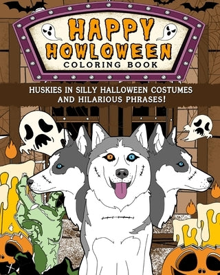 Huskies Happy Howloween Coloring Book: Silly Halloween Costumes and Hilarious Phrases by Paperland