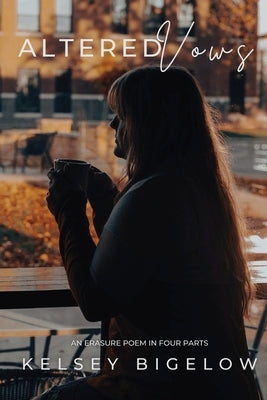 Altered Vows: An Erasure Poem in Four Parts by Bigelow, Kelsey