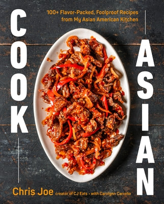 Cook Asian: 100+ Flavor-Packed, Foolproof Recipes from My Asian American Kitchen by Joe, Chris