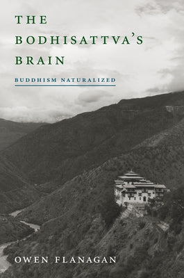 The Bodhisattva's Brain: Buddhism Naturalized by Flanagan, Owen