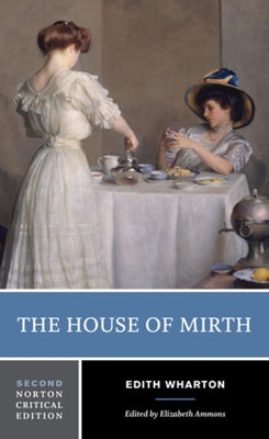 The House of Mirth: A Norton Critical Edition by Wharton, Edith