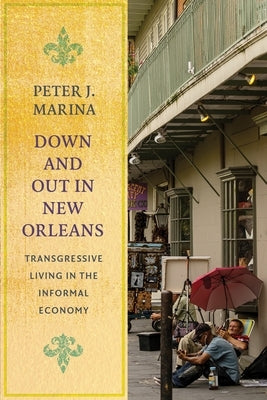 Down and Out in New Orleans: Transgressive Living in the Informal Economy by Marina, Peter J.