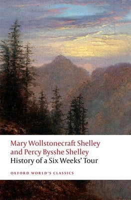 History of a Six Weeks' Tour: Through a Part of France, Switzerland, Germany, and Holland: With Letters Descriptive of a Sail Round the Lake of Geneva by Wollstonecraft, Mary