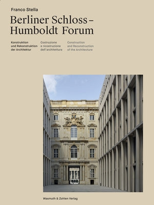 Franco Stella: The Berlin Castle - Humboldt Forum: Construction and Reconstruction of Architecture by Stella, Franco