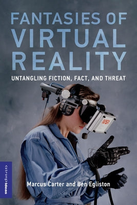 Fantasies of Virtual Reality: Untangling Fiction, Fact, and Threat by Carter, Marcus