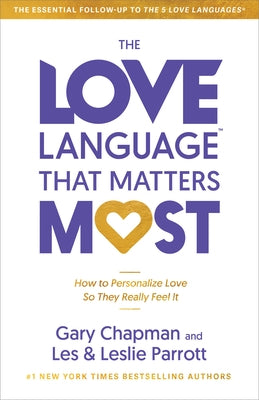 The Love Language That Matters Most: How to Personalize Love So They Really Feel It by Chapman, Gary