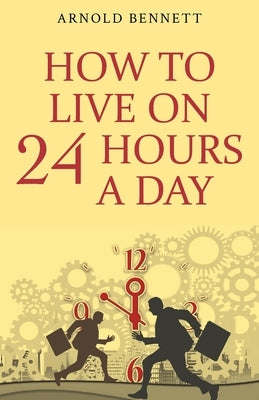 How to Live on 24 Hours a Day by Bennett, Arnold