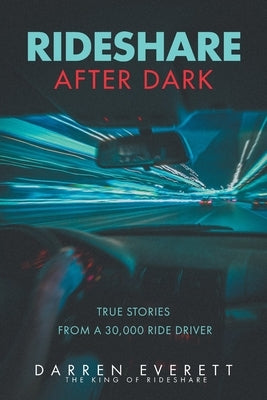 Rideshare After Dark: True Stories from a 30,000 Ride Driver by Everett, Darren