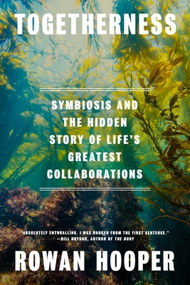 Togetherness: Symbiosis and the Hidden Story of Life's Greatest Collaborations by Hooper, Rowan