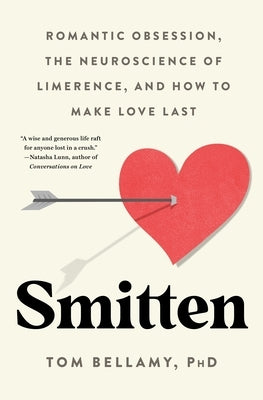 Smitten: Romantic Obsession, the Neuroscience of Limerence, and How to Make Love Last by Bellamy, Tom
