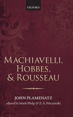Machiavelli, Hobbes, and Rousseau by Plamenatz, John