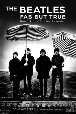 The Beatles: Fab But True: Remarkable Stories Revealed by Wolfberg, Doug