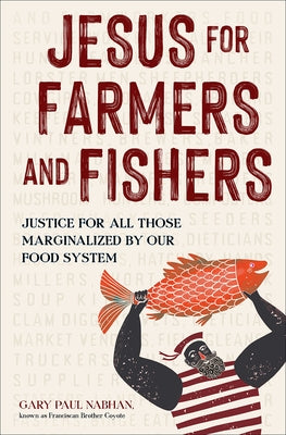 Jesus for Farmers and Fishers: Justice for All Those Marginalized by Our Food System by Nabhan, Gary Paul