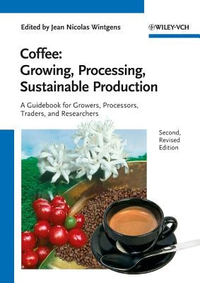 Coffee - Growing, Processing, Sustainable Production: A Guidebook for Growers, Processors, Traders and Researchers by Wintgens, Jean Nicolas