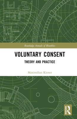 Voluntary Consent: Theory and Practice by Kiener, Maximilian